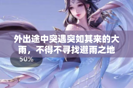 外出途中突遇突如其來的大雨，不得不尋找避雨之地