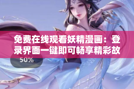 免費(fèi)在線觀看妖精漫畫：登錄界面一鍵即可暢享精彩故事