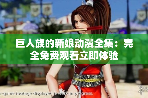 巨人族的新娘動(dòng)漫全集：完全免費(fèi)觀看立即體驗(yàn)
