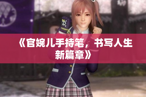 《官婉兒手持筆，書(shū)寫(xiě)人生新篇章》