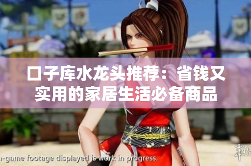口子庫水龍頭推薦：省錢又實用的家居生活必備商品