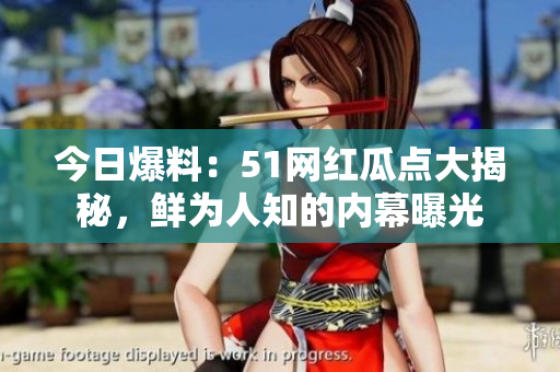 今日爆料：51網(wǎng)紅瓜點(diǎn)大揭秘，鮮為人知的內(nèi)幕曝光