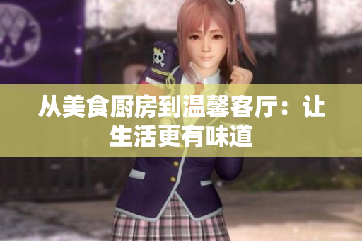 從美食廚房到溫馨客廳：讓生活更有味道