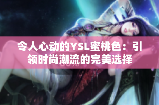 令人心動的YSL蜜桃色：引領(lǐng)時尚潮流的完美選擇