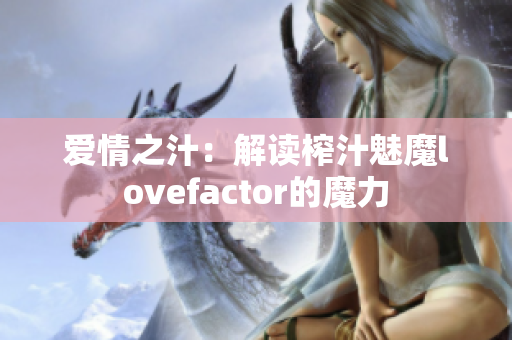 愛情之汁：解讀榨汁魅魔lovefactor的魔力