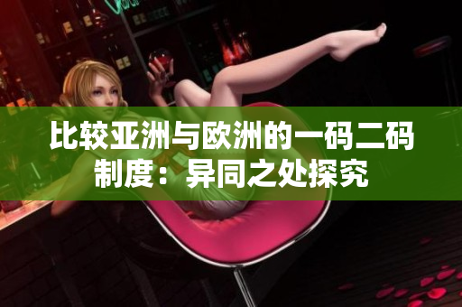 比較亞洲與歐洲的一碼二碼制度：異同之處探究