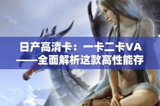 日產(chǎn)高清卡：一卡二卡VA——全面解析這款高性能存儲(chǔ)解決方案