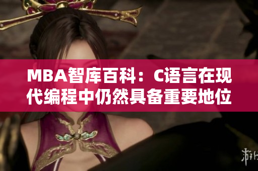 MBA智庫百科：C語言在現(xiàn)代編程中仍然具備重要地位嗎？