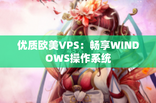 優(yōu)質(zhì)歐美VPS：暢享WINDOWS操作系統(tǒng)
