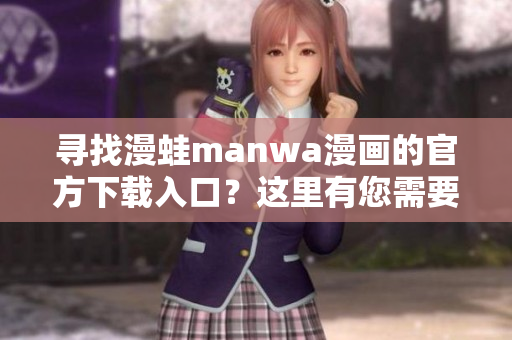 尋找漫蛙manwa漫畫的官方下載入口？這里有您需要的一切！