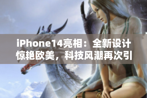 iPhone14亮相：全新設(shè)計(jì)驚艷歐美，科技風(fēng)潮再次引爆