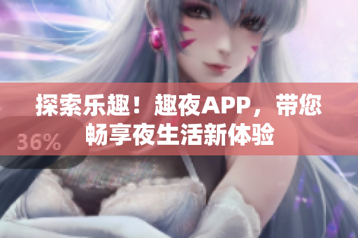 探索樂(lè)趣！趣夜APP，帶您暢享夜生活新體驗(yàn)