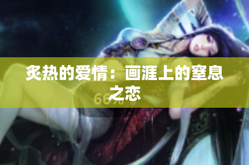炙熱的愛情：畫涯上的窒息之戀