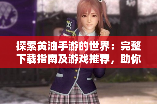 探索黃油手游的世界：完整下載指南及游戲推薦，助你暢游游戲樂園