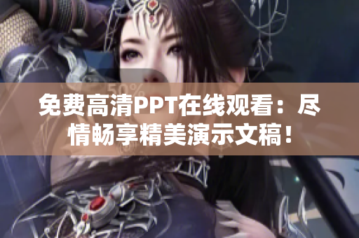 免費高清PPT在線觀看：盡情暢享精美演示文稿！