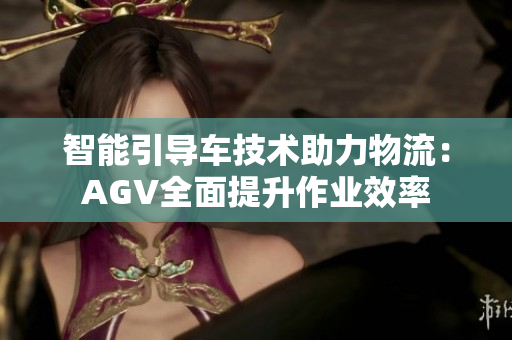 智能引導(dǎo)車技術(shù)助力物流：AGV全面提升作業(yè)效率