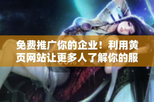 免費(fèi)推廣你的企業(yè)！利用黃頁網(wǎng)站讓更多人了解你的服務(wù)