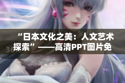 “日本文化之美：人文藝術探索”——高清PPT圖片免費獲取