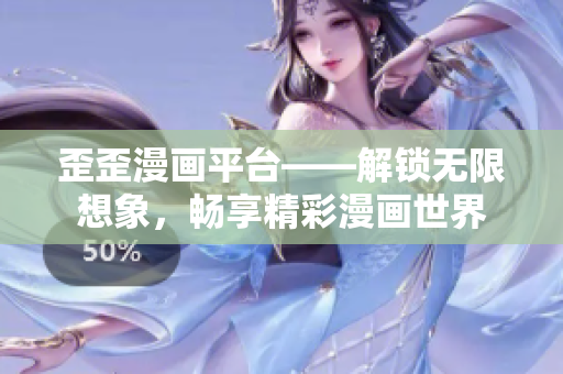 歪歪漫畫平臺(tái)——解鎖無限想象，暢享精彩漫畫世界