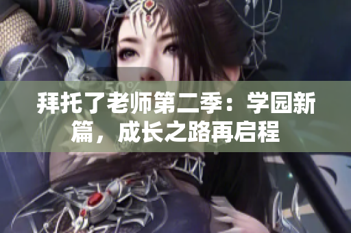 拜托了老師第二季：學(xué)園新篇，成長之路再啟程