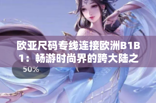 歐亞尺碼專線連接歐洲B1B1：暢游時尚界的跨大陸之旅