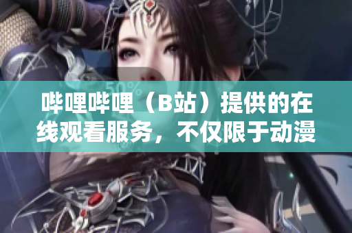 嗶哩嗶哩（B站）提供的在線觀看服務(wù)，不僅限于動(dòng)漫和游戲視頻
