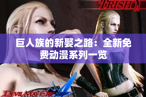 巨人族的新娶之路：全新免費(fèi)動(dòng)漫系列一覽