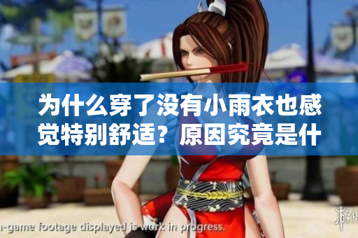 為什么穿了沒有小雨衣也感覺特別舒適？原因究竟是什么呢？