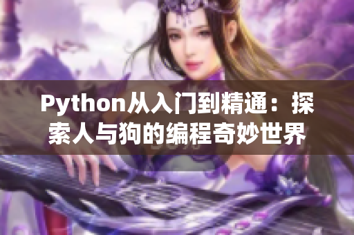 Python從入門到精通：探索人與狗的編程奇妙世界