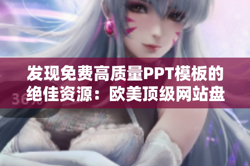 發(fā)現(xiàn)免費高質量PPT模板的絕佳資源：歐美頂級網站盤點