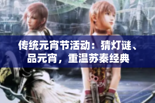 傳統(tǒng)元宵節(jié)活動(dòng)：猜燈謎、品元宵，重溫蘇秦經(jīng)典