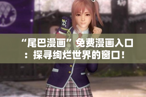 “尾巴漫畫”免費漫畫入口：探尋絢爛世界的窗口！