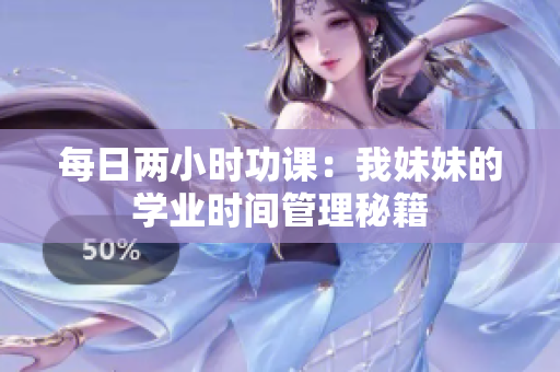 每日兩小時功課：我妹妹的學業(yè)時間管理秘籍