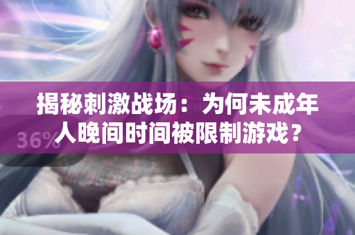 揭秘刺激戰(zhàn)場：為何未成年人晚間時間被限制游戲？