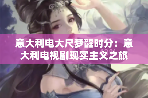 意大利電大尺夢醒時(shí)分：意大利電視劇現(xiàn)實(shí)主義之旅