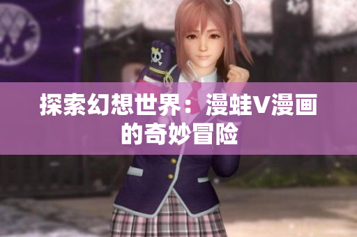 探索幻想世界：漫蛙V漫畫的奇妙冒險