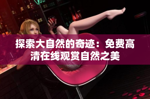 探索大自然的奇跡：免費(fèi)高清在線觀賞自然之美