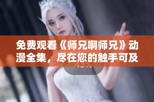 免費(fèi)觀看《師兄啊師兄》動(dòng)漫全集，盡在您的觸手可及！