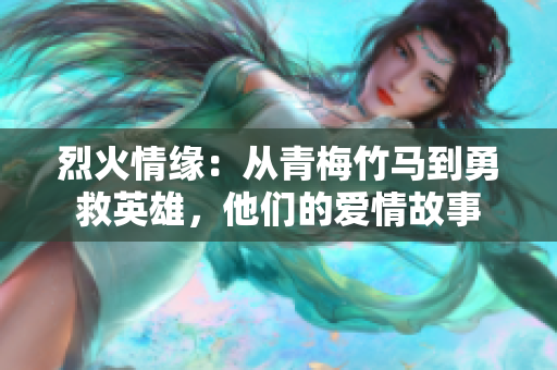 烈火情緣：從青梅竹馬到勇救英雄，他們的愛情故事