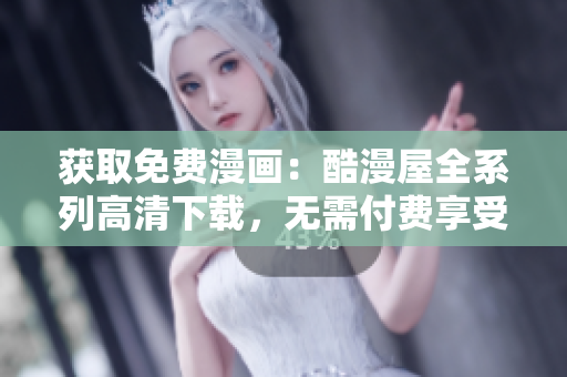 獲取免費(fèi)漫畫(huà)：酷漫屋全系列高清下載，無(wú)需付費(fèi)享受精彩漫畫(huà)內(nèi)容
