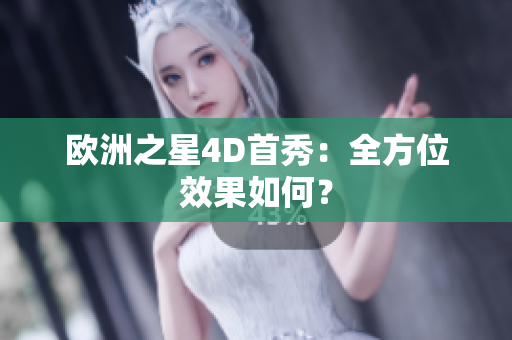歐洲之星4D首秀：全方位效果如何？