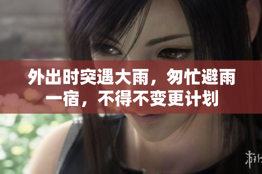 外出時(shí)突遇大雨，匆忙避雨一宿，不得不變更計(jì)劃