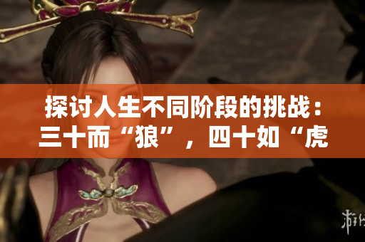 探討人生不同階段的挑戰(zhàn)：三十而“狼”，四十如“虎”，五十面臨何種考驗(yàn)？