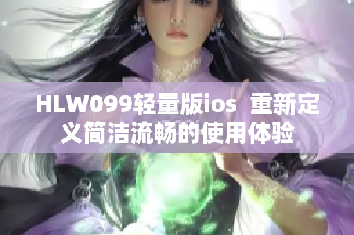 HLW099輕量版ios  重新定義簡潔流暢的使用體驗