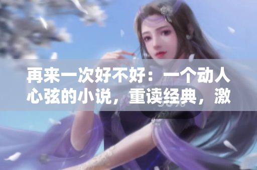 再來(lái)一次好不好：一個(gè)動(dòng)人心弦的小說(shuō)，重讀經(jīng)典，激發(fā)新感悟