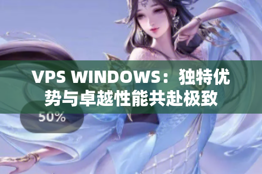 VPS WINDOWS：獨特優(yōu)勢與卓越性能共赴極致