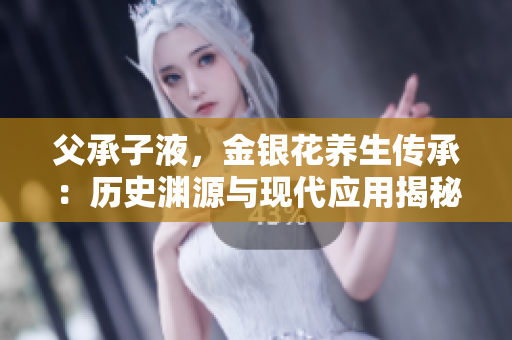 父承子液，金銀花養(yǎng)生傳承：歷史淵源與現(xiàn)代應用揭秘