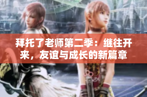 拜托了老師第二季：繼往開來，友誼與成長的新篇章