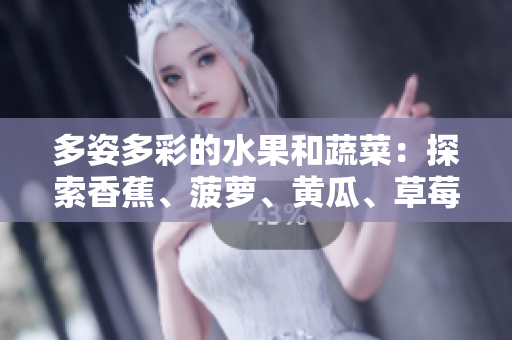 多姿多彩的水果和蔬菜：探索香蕉、菠蘿、黃瓜、草莓、櫻桃、榴蓮和茄子的美妙世界