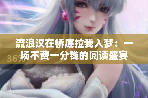 流浪漢在橋底拉我入夢(mèng)：一場(chǎng)不費(fèi)一分錢的閱讀盛宴